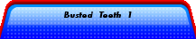 Busted Teeth 1